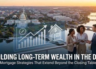 Building Long-Term Wealth in the DMV: Mortgage Strategies That Extend Beyond the Closing Table
