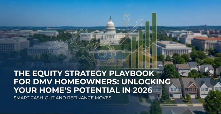The Equity Strategy Playbook for DMV Homeowners: Smart Cash-Out and Refinance Moves in 2026