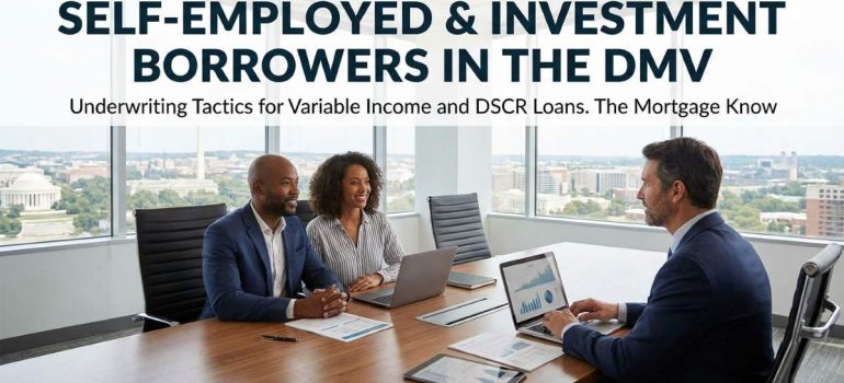 Self-Employed & Investment Borrowers in the DMV: Underwriting Tactics for Variable Income and DSCR Loans