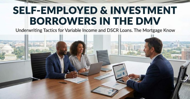 Self-Employed & Investment Borrowers in the DMV: Underwriting Tactics for Variable Income and DSCR Loans
